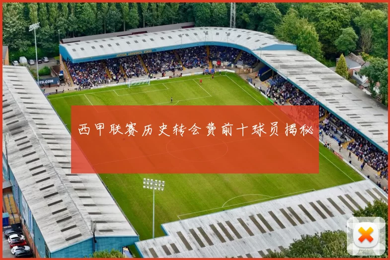 西甲联赛历史转会费前十球员揭秘