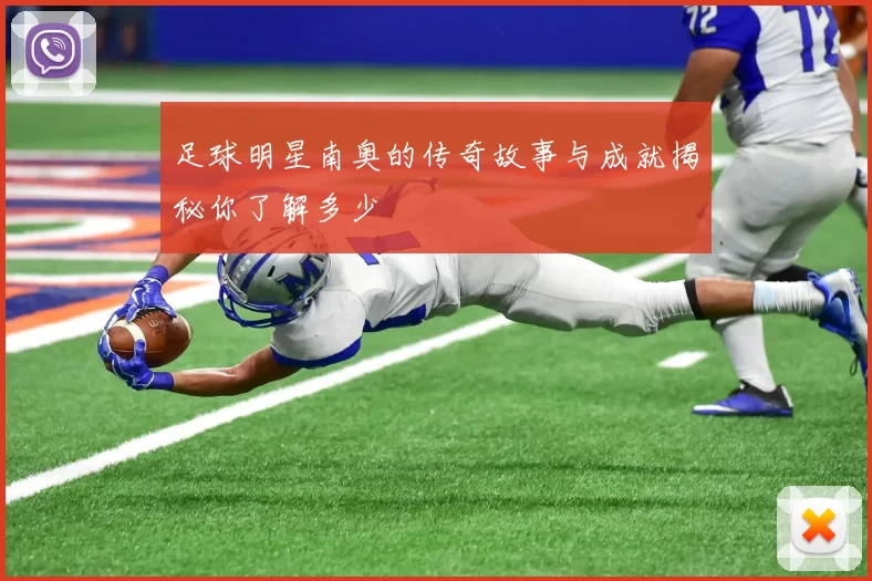 足球明星南奥的传奇故事与成就揭秘你了解多少
