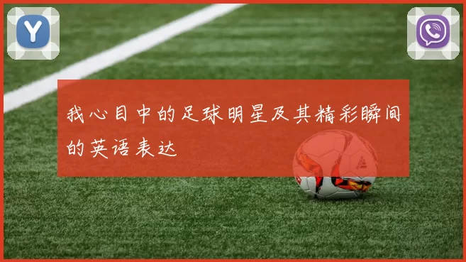 我心目中的足球明星及其精彩瞬间的英语表达