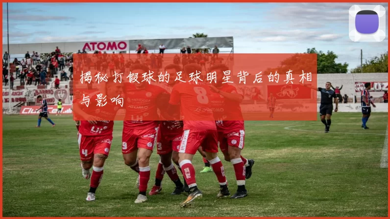 揭秘打假球的足球明星背后的真相与影响