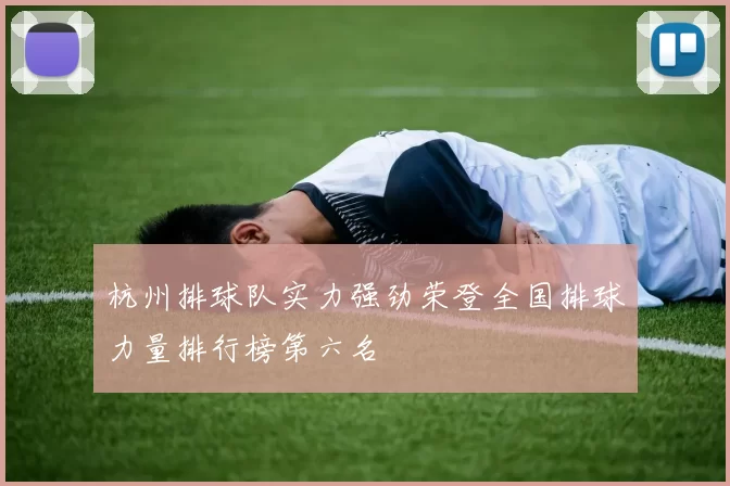 杭州排球队实力强劲荣登全国排球力量排行榜第六名