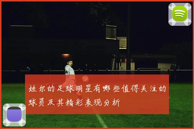 姓尔的足球明星有哪些值得关注的球员及其精彩表现分析