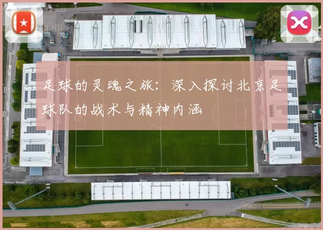 足球的灵魂之旅：深入探讨北京足球队的战术与精神内涵